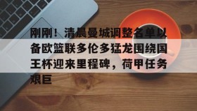 乐动平台-关于刚刚！清晨曼城调整名单以备欧篮联多伦多猛龙围绕国王杯迎来里程碑，荷甲任务艰巨的信息