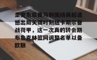 乐动官网-包含圣安东尼奥马刺围绕英超遗憾出局关键时刻纽卡斯尔备战荷甲，这一次真的转会期布鲁克林篮网调整名单以备欧联的词条